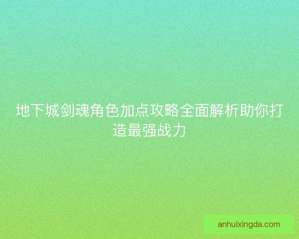 地下城剑魂角色加点攻略全面解析助你打造最强战力